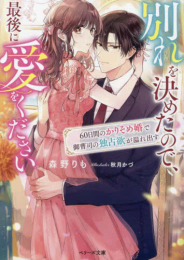 [ライトノベル]別れを決めたので、最後に愛をください〜60日間のかりそめ婚で御曹司の独占欲が溢れ出す〜 (全1冊)