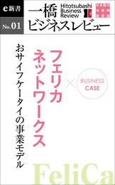 ビジネスケース『フェリカネットワークス　～おサイフケータイの事業モデル』―一橋ビジネスレビューe新書No.1