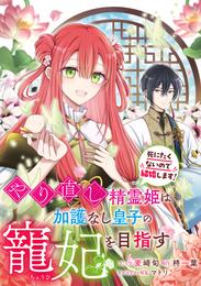 やり直し精霊姫は加護なし皇子の寵妃を目指す　死にたくないので結婚します！　【連載版】: 7