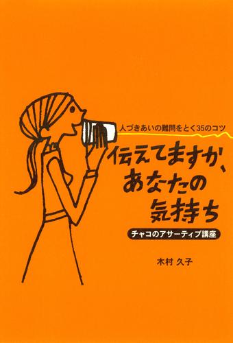 伝えてますか、あなたの気持ち : 人づきあいの難問をとく35のコツ : チャコのアサーティブ講座