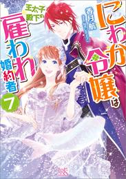 にわか令嬢は王太子殿下の雇われ婚約者: 7【特典SS付】