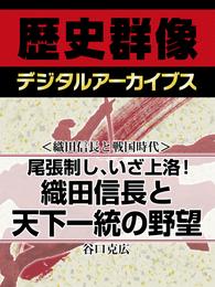 ＜織田信長と戦国時代＞尾張制し、いざ上洛！　織田信長と天下一統の野望