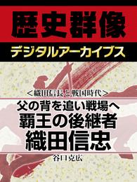 ＜織田信長と戦国時代＞父の背を追い戦場へ　覇王の後継者織田信忠