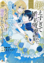 鍛えすぎて婚約破棄された結果、氷の公爵閣下の妻になったけど実は溺愛されているようです (1巻 全巻)