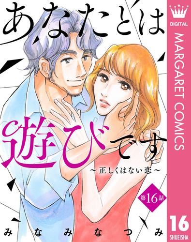 【単話売】あなたとは遊びです～正しくはない恋～ 16