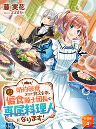 【分冊版】婚約破棄された貧乏令嬢、本日より偏食騎士団長の専属料理人になります！（４）