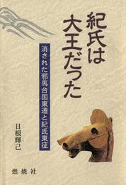 紀氏は大王だった : 消された邪馬台国東遷と紀氏東征