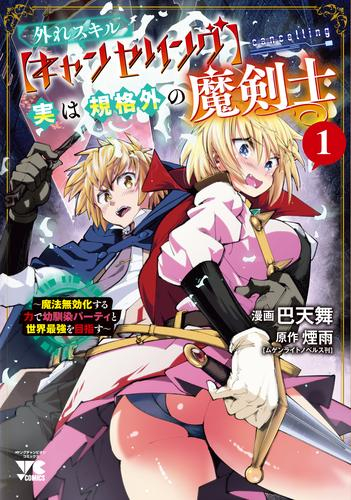 外れスキル【キャンセリング】実は規格外の魔剣士 〜魔法無効化する力で幼馴染パーティと世界最強を目指す〜 (1巻 最新刊)