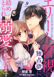 エリート警視の独占欲に絡めとられ溺愛されています【分冊版】 9 冊セット 最新刊まで