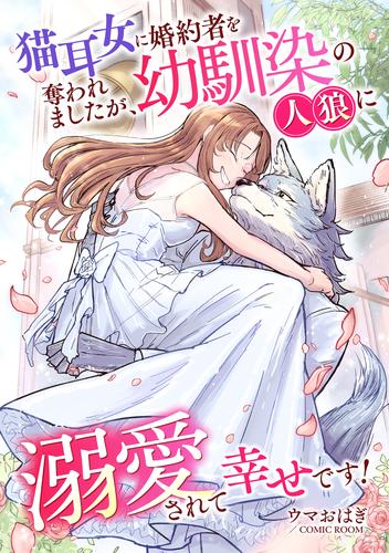 猫耳女に婚約者を奪われましたが、幼馴染の人狼に溺愛されて幸せです！ 後編