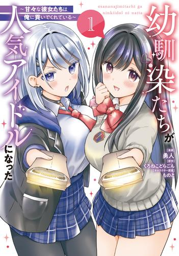 幼馴染たちが人気アイドルになった 〜甘々な彼女たちは俺に貢いでくれている〜 (1巻 最新刊)