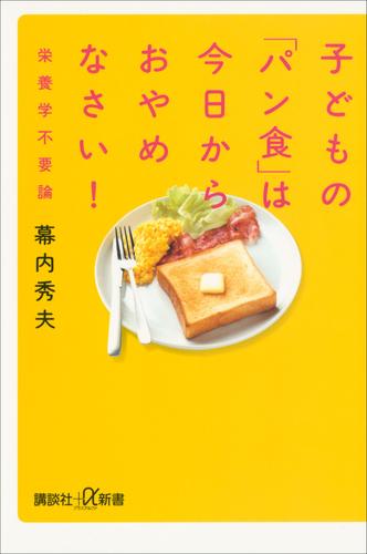 子どもの「パン食」は今日からおやめなさい！　栄養学不要論