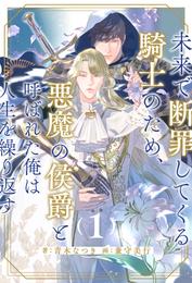 未来で断罪してくる騎士のため、悪魔の侯爵と呼ばれた俺は人生を繰り返す【１】