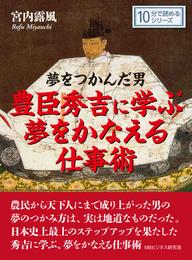 夢をつかんだ男　豊臣秀吉に学ぶ夢をかなえる仕事術。10分で読めるシリーズ