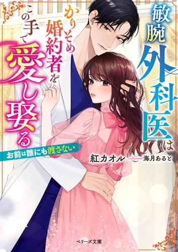 [ライトノベル]敏腕外科医はかりそめ婚約者をこの手で愛し娶る〜お前は誰にも渡さない〜 (全1冊)