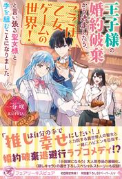 王子様の婚約破棄から逃走したら、ここは乙女ゲームの世界！と言い張る聖女様と手を組むことになりました【初回限定SS付】【イラスト付】【電子限定描き下ろしイラスト＆著者直筆コメント入り】