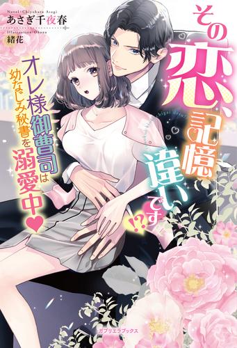 その恋、記憶違いです！？ オレ様御曹司は幼なじみ秘書を溺愛中【書き下ろし番外編付】