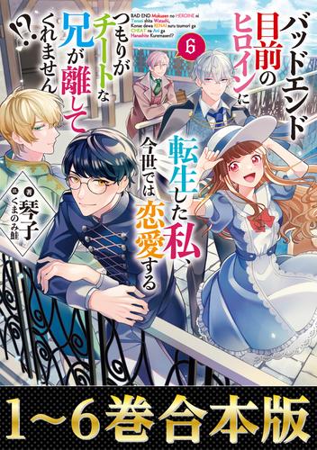 【合本版1-6巻】バッドエンド目前のヒロインに転生した私、今世では恋愛するつもりがチートな兄が離してくれません！？