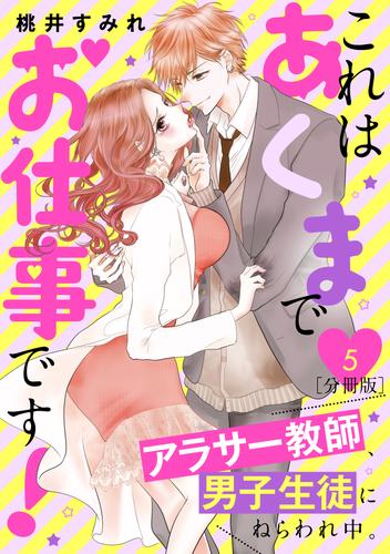 これはあくまでお仕事です！～アラサー教師、男子生徒にねらわれ中。～　分冊版（５）