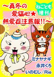 ねことも増刊～真冬の愛猫心★熱愛症注意報！！～