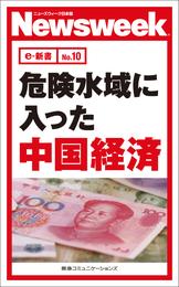 危険水域に入った中国経済(ニューズウィーク日本版e-新書No.10)