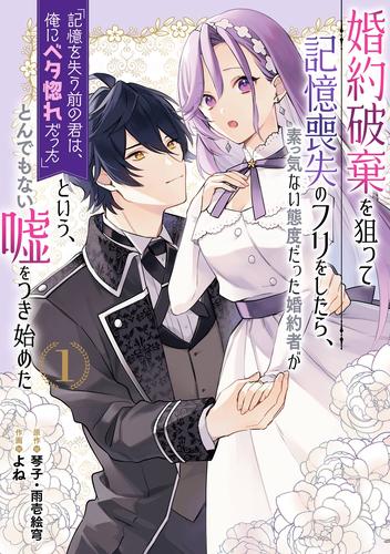 婚約破棄を狙って記憶喪失のフリをしたら、素っ気ない態度だった婚約者が「記憶を失う前の君は、俺にベタ惚れだった」という、とんでもない嘘をつき始めた（コミック） 1巻