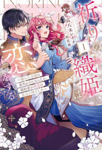 [ライトノベル]祈りの織姫は恋をする〜嫌われ令嬢の身代わりになったら、婚約者が初恋の皇太子様でした〜 (全1冊)