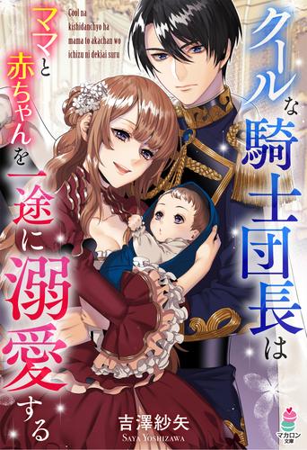電子版 クールな騎士団長はママと赤ちゃんを一途に溺愛する 吉澤紗矢 鈴ノ助 漫画全巻ドットコム 電子版 クールな騎士団長はママと赤ちゃんを一途に溺愛する 吉澤紗矢 鈴ノ助 漫画全巻ドットコム
