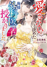 [ライトノベル]絶対に愛さないと決めた俺様外科医の子を授かりました (全1冊)