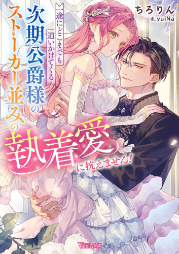 [ライトノベル]一途にどこまでも追いかけてくる次期公爵様のストーカー並みの執着愛に抗えません! (全1冊)