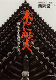 木に学べ　法隆寺・薬師寺の美（小学館文庫）