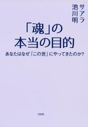 「魂」の本当の目的（大和出版）　あなたはなぜ「この世」にやってきたのか？