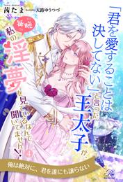 「君を愛することは決してない」と言った王太子が、毎晩私の淫夢を見ているなんて聞いてません！【４】