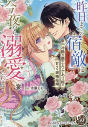 昨日までの宿敵に今夜から溺愛されます〜冷酷な覇王とワケあり姫の甘々な政略結婚〜 (1巻 全巻)