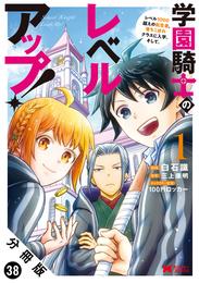 学園騎士のレベルアップ！レベル1000超えの転生者、落ちこぼれクラスに入学。そして、（コミック） 分冊版 38